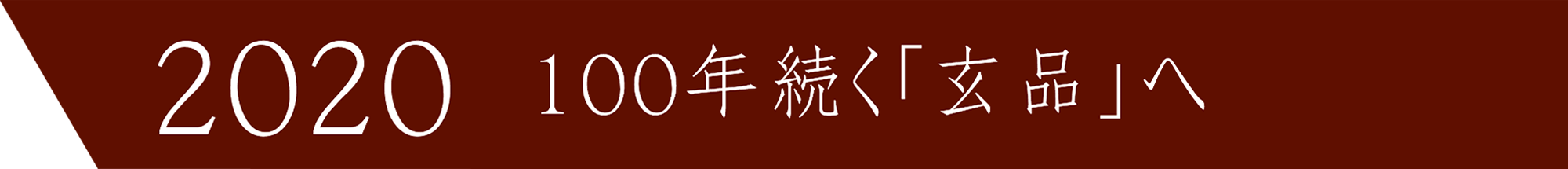 2020 100年続く「玄品」へ