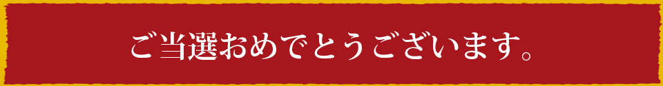 ご当選おめでとうございます。