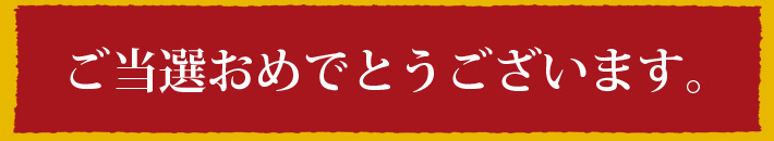 ご当選おめでとうございます。