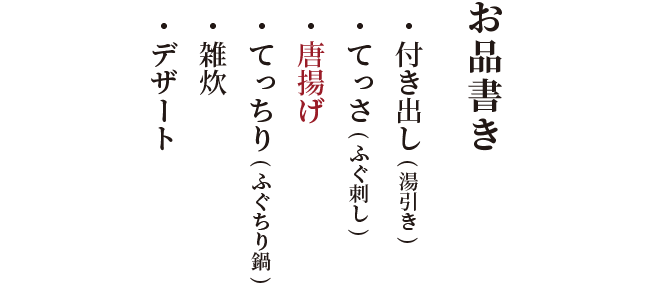 お品書き・ 付き出し(湯引き)・ てっさ(ふぐ刺し)・唐揚げ・ てっちり(ふぐちり鍋)・ 雑炊・ デザート