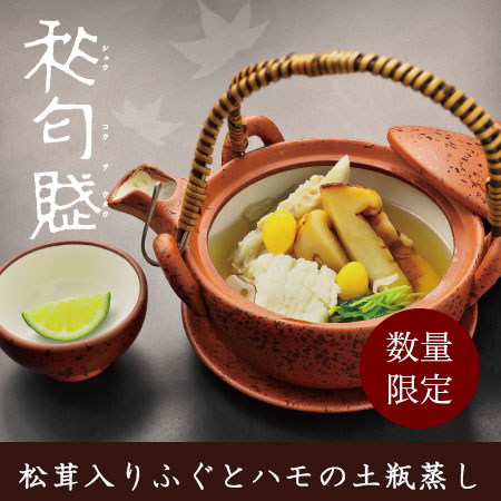 松茸入り<br>ふぐとハモの土瓶蒸し<span>9/1スタート<br>秋の調べ香りとともに</span><ul><li></li><li>季節限定</li><li>店舗限定</li></ul>